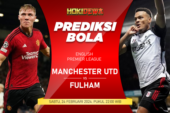 Prediksi Pertandingan Liga Premier Inggris: Manchester United vs Fulham