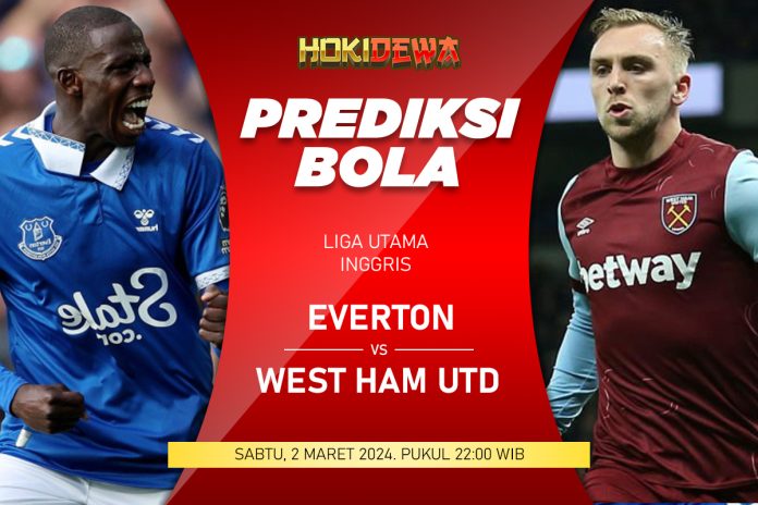 Prediksi Pertandingan Sengit Liga Inggris Everton vs West Ham