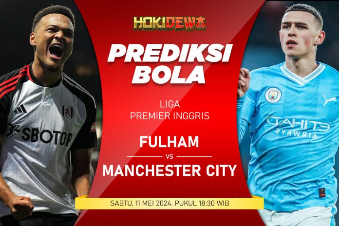 Prediksi Skor Pertandingan Liga Inggris Fulham vs Manchester City